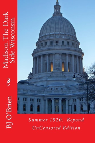 Madison. The Dark Side. Wisconsin. Summer 1920. Beyond UnCensored Edition