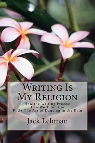 Writing Is My Religion How the Writing Process Can Work for You
