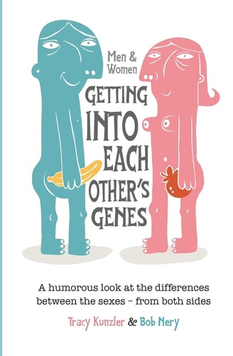 Men and Women - Getting Into Each Other's Genes A Humorous Look at the Differences Between the Sexes - From Both Sides