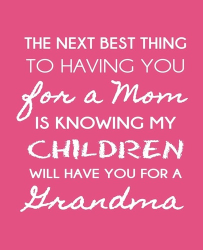 The Next Best Thing To Having You For A Mom Is Knowing My Children WIll Have You For A Grandmother