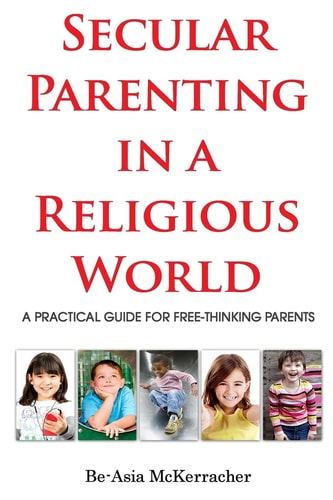 Secular Parenting in a Religious World A Practical Guide for Free-thinking Parents