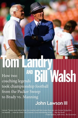 Tom Landry and Bill Walsh How Two Coaching Legends Took Championship Football from the Packer Sweep to Brady Vs. Manning