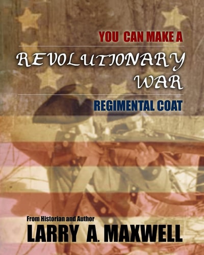 You Can Make a Revolutionary War Regimental Coat Practical Instructions to Help You Make a Historically Accurate Revolutionary War Regimental Coat