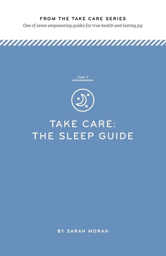 Take Care The Sleep Guide: One of Seven Empowering Guides for True Health and Lasting Joy