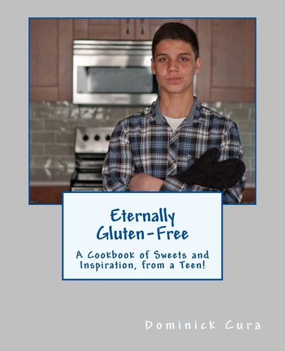 Eternally Gluten-Free A Cookbook of Sweets and Inspiration, from a Teen!