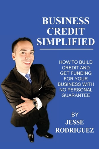 Business Credit Simplified How To Build Credit And Get Funding With No Personal Guarantee