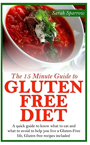 The 15 Minute Guide to Gluten Free Diet A Quick Guide to Know What to Eat and What to Avoid to Help You Live a Gluten-Free Life, Gluten Free Recipes Included