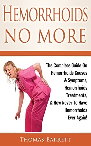 Hemorrhoids No More The Complete Guide On Hemorrhoids Causes & Symptoms, Hemorrhoids Treatments, & How Never To Have Hemorrhoids Ever Again!