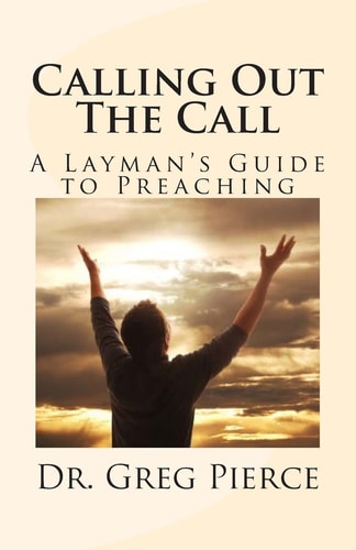 Calling Out The Call A Layman's Guide to Preaching