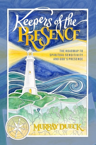 Keepers of The Presence The Roadmap to Spiritual Sensitivity and God's Presence
