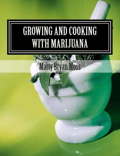 Growing and Cooking with Marijuana A Guide for the Pro-Marijuana Advacate