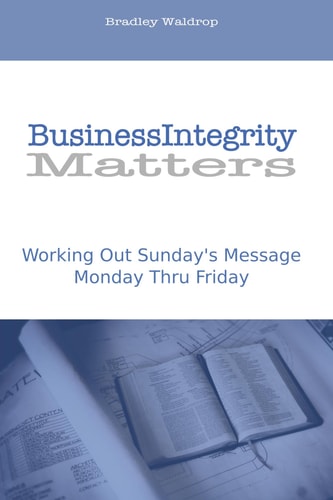 Business Integrity Matters Working Out Sunday's Message Monday Thru Friday