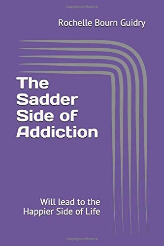 The Sadder Side of Addiction Will Lead to the Happier Side of Life