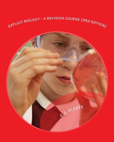 Explicit Biology - a Revision Course (3rd Edition) A Revision Textbook for GCE, SSCE, JAMB - UTME, POST - UTME and PRE-DEGREE