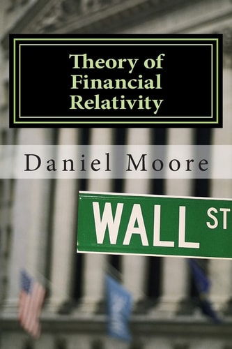 Theory of Financial Relativity UnLocking Market Mysteries That Will Make You a Better Investor