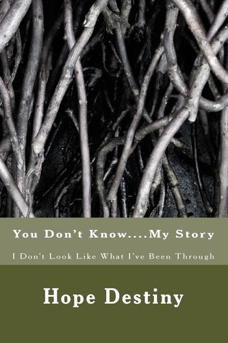 You Don't Know... . My Story I Don't Look Like What I've Been Thru