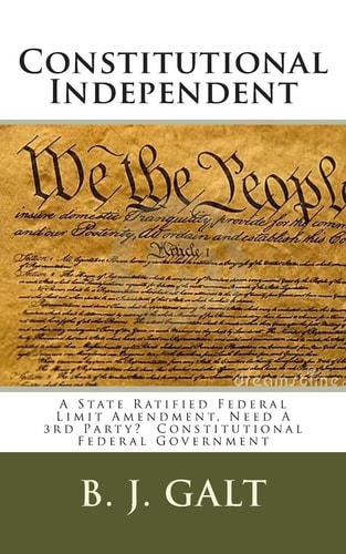 Constitutional Independent A State Ratified Federal Limit Amendment, Need a 3rd Party? Constitutional Federal Government
