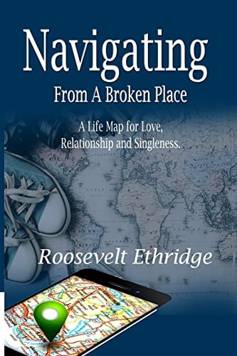 Navigating from a Broken Place A Life Map for Love, Relationship and Singleness