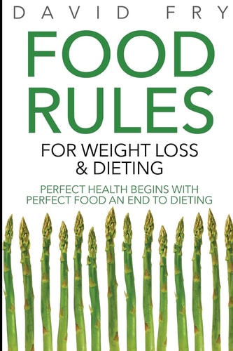 Food Rules for Weight Loss & Dieting Perfect Health Begins with Perfect Food an End to Dieting