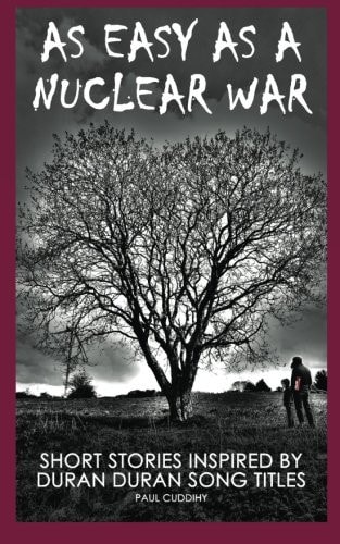 As Easy As a Nuclear War Short Stories Inspired by Duran Duran Song Titles