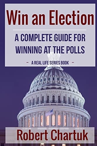 Win an Election A Complete Guide for Winning at the Polls