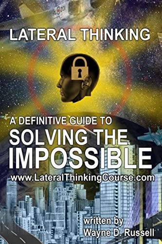 Lateral Thinking A Definitive Guide To Solving The Impossible