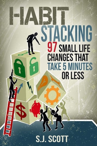 Habit Stacking 97 Small Life Changes That Take Five Minutes Or Less