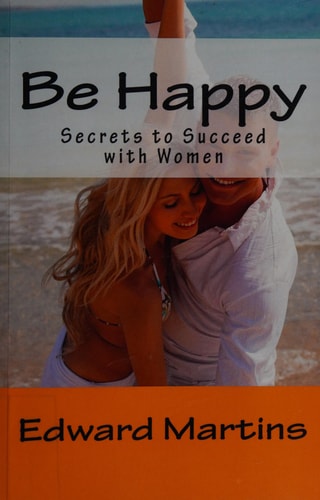 Be Happy Secrets to Succeed with Women