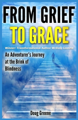 From Grief to Grace An Adventurer's Journey to the Brink of Blindness