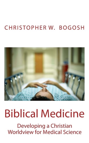 Biblical Medicine Developing a Christian Worldview for Medical Science