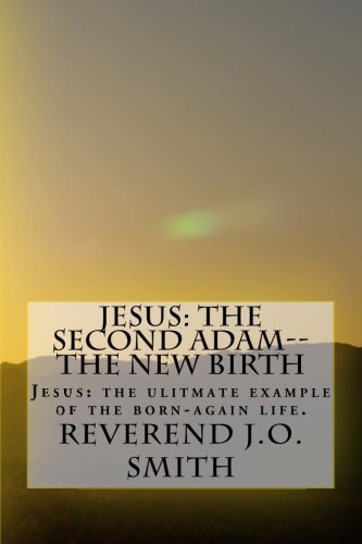 Jesus: the Second Adam--The New Birth Jesus: the Ultimate Example of the Born-Again Life