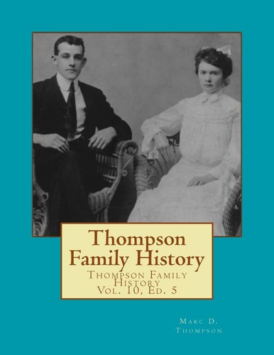 Thompson Family History Vol. X, 5th Ed All Ancestors from United Kingdom, Western Europe and Bohemia to Pennsylvania, New York, Virginia, South Carolina and Georgia Including Acri, Alston, Anderson, Arnold, Barbush, Barrett, Batdorf, Boles, Bordner Et Al