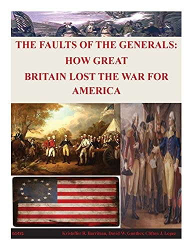 The Faults of the Generals How Great Britain Lost the War for America