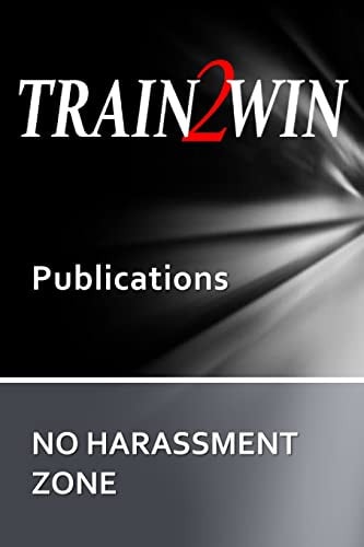 TRAIN2WIN Publications No Harassment Zone A Guide to Developing Harassment and Sensitivity Training
