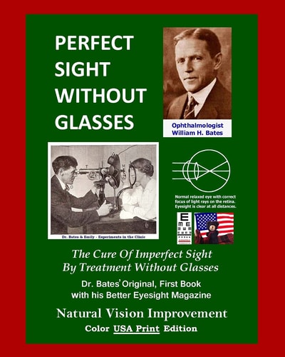 Perfect Sight Without Glasses The Cure Of Imperfect Sight By Treatment Without Glasses - Dr. Bates Original, First Book- Natural Vision Improvement (Color - USA Print Edition)
