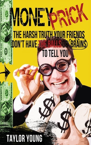 Money Prick The Harsh Truth Your Friends Don't Have The Balls Or Brains To Tell You