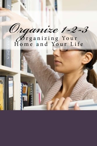 Organize 1-2-3 Organizing Your Home and Your Life
