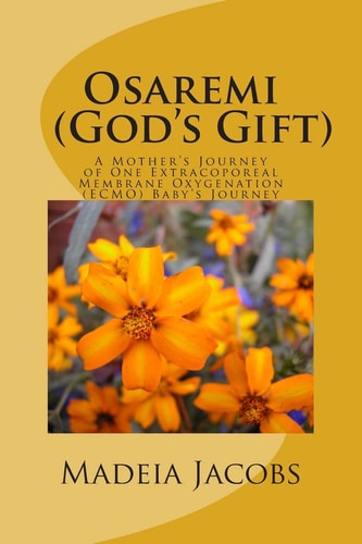 Osaremi (God's Gift) A Mother's Journey of One Extracoporeal Membrane Oxygenation ( EMCO)) Baby's Journey