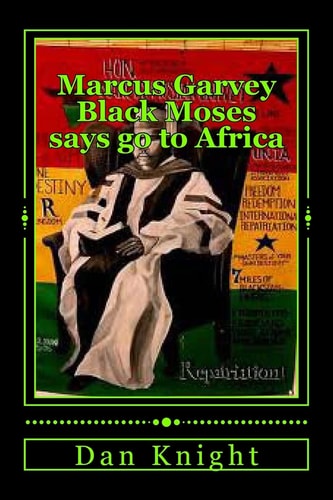 Marcus Garvey Black Moses Says Go to Africa Africa Is Our Home Let Us Go Now