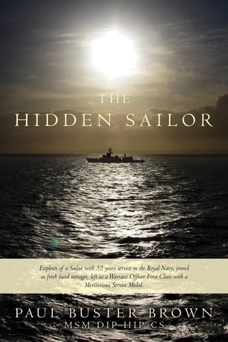 The Hidden Sailor Exploits of a Sailor with 32 Years Service in the Royal Navy, Joined As Fresh Faced Teenager, Left As a Warrant Officer First Class with a Meritorious Service Medal