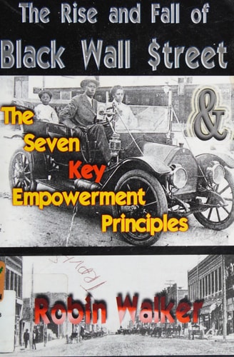 The Rise and Fall of Black Wall Street And the Seven Key Empowerment Principals