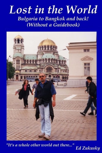Lost in the World Bangkok to Bulgaria and Back! (and Most Places in Between)