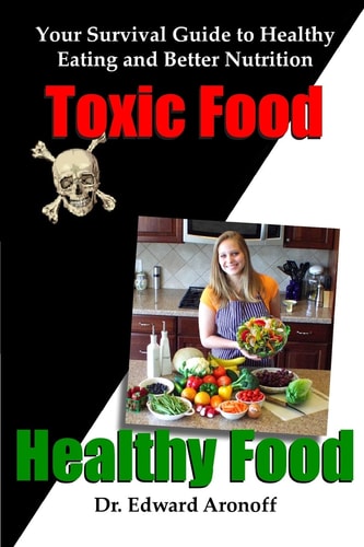Toxic Food/Healthy Food Your Survival Guide to Healthy Eating and Better Nutrition