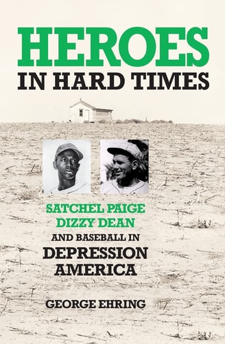 Heroes in Hard Times Satchel Paige, Dizzy Dean, and Baseball in Depression America