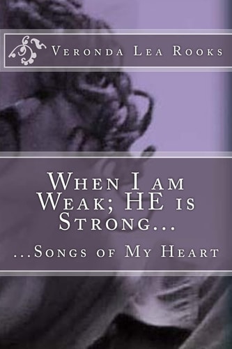 When I Am Weak; HE Is Strong... ... Songs of My Heart