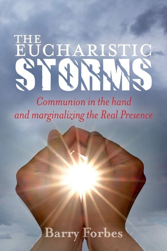 The Eucharistic Storms Communion in the Hand and the Marginalizing of the Real Presence