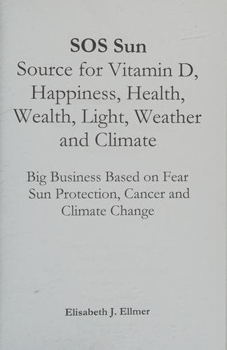 SOS Sun Source for Vitamin D Happiness Health Wealth Light Weather and Climate Big Business Based on Fear Sun Protection, Cancer and Climate Change