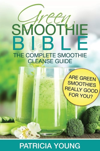 Green Smoothie Bible The Complete Smoothie Cleanse Guide: Are Green Smoothies Really Good For You?