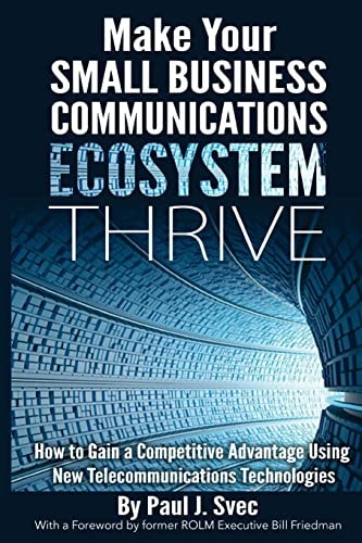 Make Your Small Business Communications Ecosystem Thrive How to Gain a Competitive Advantage Using New Telecommunications Technologies