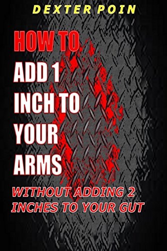 How to Add 1 Inch to Your Arms Without Adding 2 Inches to Your Gut
